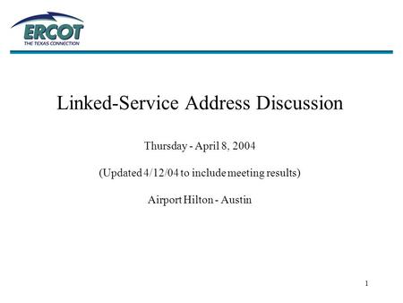 1 Linked-Service Address Discussion Thursday - April 8, 2004 (Updated 4/12/04 to include meeting results) Airport Hilton - Austin.