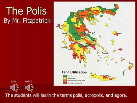 The Polis By Mr. Fitzpatrick The students will learn the terms polis, acropolis, and agora. Audio 2Audio 1.