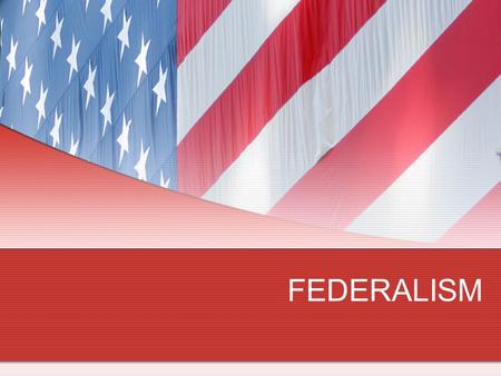 FEDERALISM. Questions to consider: In our federal system of government, what is the relationship between federal and state laws? Are there ever conflicts.
