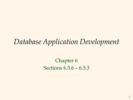 1 Database Application Development Chapter 6 Sections 6.3.6 – 6.5.3.