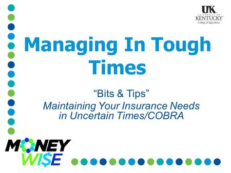 Managing In Tough Times “Bits & Tips” Maintaining Your Insurance Needs in Uncertain Times/COBRA.