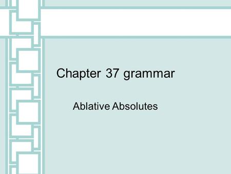 Chapter 37 grammar Ablative Absolutes.