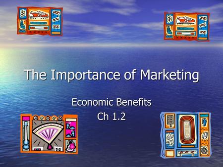 The Importance of Marketing Economic Benefits Ch 1.2.