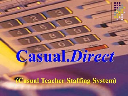 Casual.Direct (Casual Teacher Staffing System). Casual.Direct is a fully automated state wide service locating casual and temporary teachers to cover.