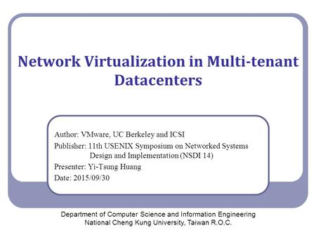 Network Virtualization in Multi-tenant Datacenters Author: VMware, UC Berkeley and ICSI Publisher: 11th USENIX Symposium on Networked Systems Design and.