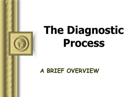 The Diagnostic Process A BRIEF OVERVIEW diagnostic process What is it? to figure out to problem solve method scheme.