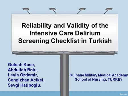 Reliability and Validity of the Intensive Care Delirium Screening Checklist in Turkish Gulsah Kose, Abdullah Bolu, Leyla Ozdemir, Cengizhan Acikel, Sevgi.