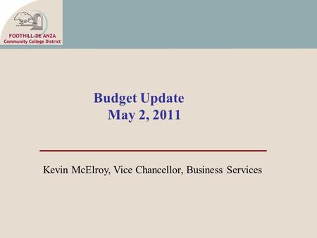 Budget Update May 2, 2011 Kevin McElroy, Vice Chancellor, Business Services.