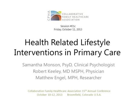 Health Related Lifestyle Interventions in Primary Care Samantha Monson, PsyD, Clinical Psychologist Robert Keeley, MD MSPH, Physician Matthew Engel, MPH,