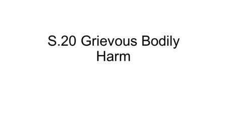 S.20 Grievous Bodily Harm. General S.20 Offences Against the Person Act 1861 Definition - “Unlawfully and maliciously wound or inflict any grievous bodily.