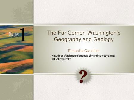 The Far Corner: Washington’s Geography and Geology Essential Question How does Washington’s geography and geology affect the way we live?