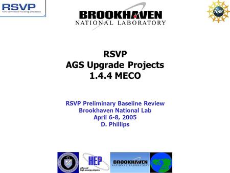 RSVP AGS Upgrade Projects 1.4.4 MECO RSVP Preliminary Baseline Review Brookhaven National Lab April 6-8, 2005 D. Phillips.