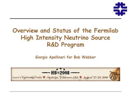 Overview and Status of the Fermilab High Intensity Neutrino Source R&D Program Giorgio Apollinari for Bob Webber.