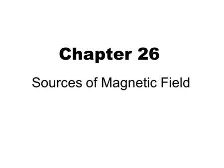 Chapter 26 Sources of Magnetic Field. Biot-Savart Law (P 614 ) 2 Magnetic equivalent to C’s law by Biot & Savart . P. P Magnetic field due to an infinitesimal.