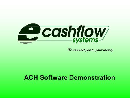 We connect you to your money ACH Software Demonstration.