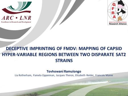 DECEPTIVE IMPRINTING OF FMDV: MAPPING OF CAPSID HYPER-VARIABLE REGIONS BETWEEN TWO DISPARATE SAT2 STRAINS Tovhowani Ramulongo Lia Rotherham, Pamela Opperman,