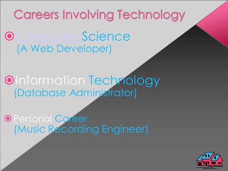  Computer Science (A Web Developer) Computer  Information Technology (Database Administrator)  Personal Career (Music Recording Engineer)