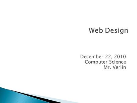 December 22, 2010 Computer Science Mr. Verlin Web Design.