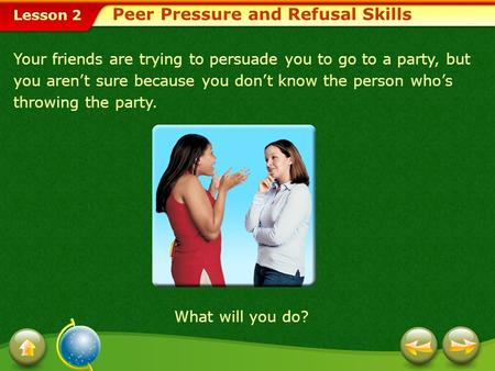 Lesson 2 Your friends are trying to persuade you to go to a party, but you aren’t sure because you don’t know the person who’s throwing the party. Peer.