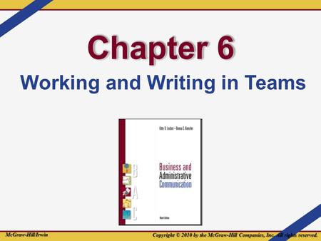 Chapter 6 Working and Writing in Teams Copyright © 2010 by the McGraw-Hill Companies, Inc. All rights reserved. McGraw-Hill/Irwin.