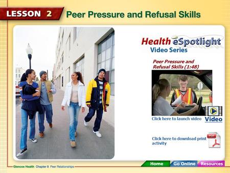 Peer Pressure and Refusal Skills (1:48) Click here to launch video Click here to download print activity.