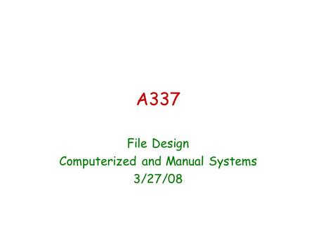 A337 File Design Computerized and Manual Systems 3/27/08.