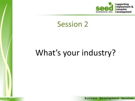 Business Development Services 1 What’s your industry? Session 2.