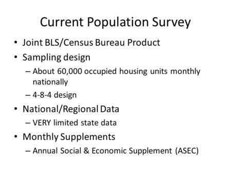 Current Population Survey Joint BLS/Census Bureau Product Sampling design – About 60,000 occupied housing units monthly nationally – 4-8-4 design National/Regional.