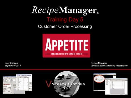 Training Day 5 Customer Order Processing Recipe Manager © User Training September 2014 Recipe Manager Vydata Systems Training Presentation.