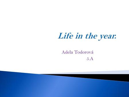 Adela Todorová 5.A. In January me and my family celebrate a New Year.  A New Year is very nice.  I like white snow and I wear warm clothes.  In January.