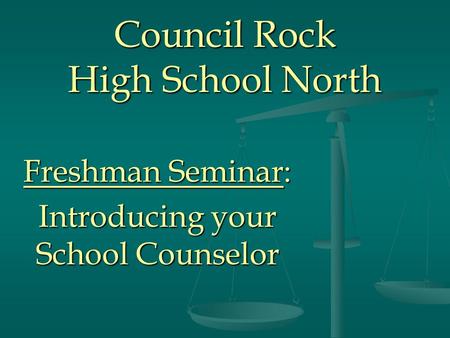 Council Rock High School North Freshman Seminar: Introducing your School Counselor.
