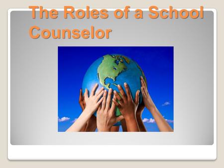 The Roles of a School Counselor What does a school counselor do?