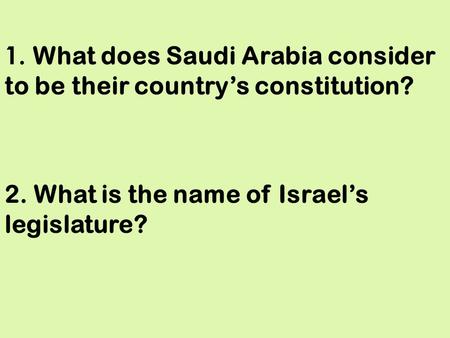 1. What does Saudi Arabia consider to be their country’s constitution? 2. What is the name of Israel’s legislature?