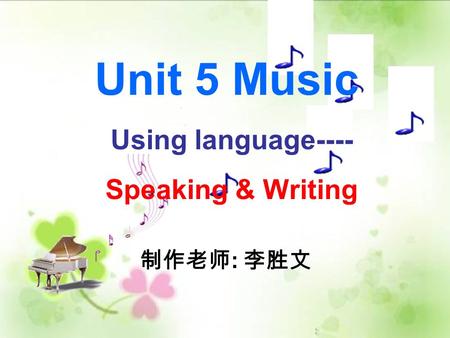 Using language---- Speaking & Writing Unit 5 Music 制作老师 : 李胜文.