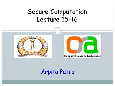 Secure Computation Lecture 15-16 Arpita Patra. Recap > Shamir Secret-sharing > BGW Protocol based on secret-sharing > Offline/Online phase > Creating.