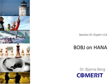 Session ID: Expert 114 BOBJ on HANA Dr. Bjarne Berg.