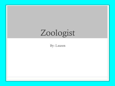 Zoologist By: Lauren.