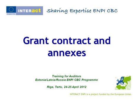 Grant contract and annexes Training for Auditors Estonia/Latvia/Russia ENPI CBC Programme Riga, Tartu, 24-25 April 2012.