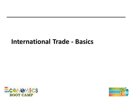 International Trade - Basics. Why trade? All trade is voluntary People trade because they believe that they will be better off by trading Allows for Specialization.