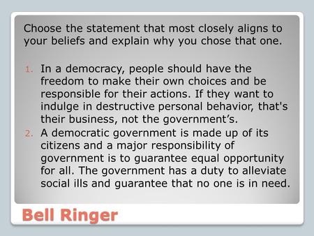 Bell Ringer Choose the statement that most closely aligns to your beliefs and explain why you chose that one. 1. In a democracy, people should have the.