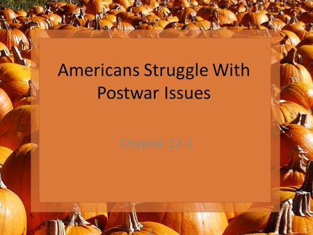 Americans Struggle With Postwar Issues Chapter 12-1.