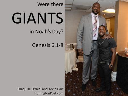 Shaquille O'Neal and Kevin Hart HuffingtonPost.com Were there GIANTS in Noah’s Day? Genesis 6.1-8.