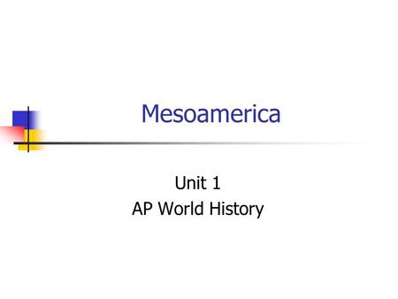 Mesoamerica Unit 1 AP World History. Olmec Time period – 1500– 400 B.C. Location – Mesoamerica - lowland river valleys near the Gulf of Mexico Culture.