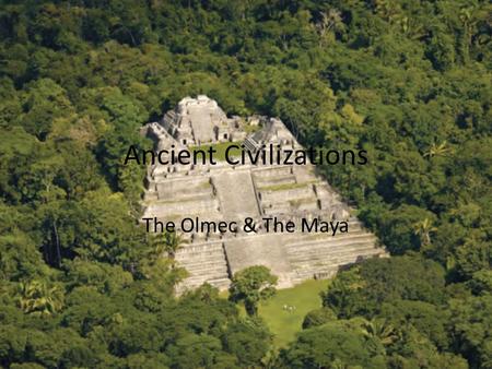 Ancient Civilizations The Olmec & The Maya. The Olmec.