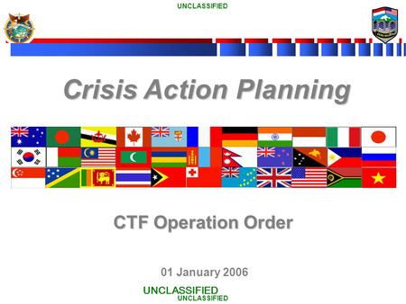 UNCLASSIFIED Crisis Action Planning 01 January 2006 CTF Operation Order UNCLASSIFIED ing.