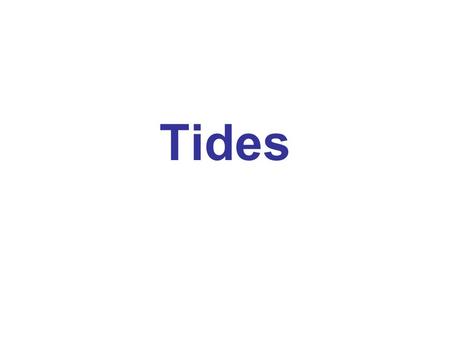 Tides. Tides are the rhythmic rise and fall of the ocean’s water at a fixed location Tides are extremely large waves –High tide is the crest of the wave.