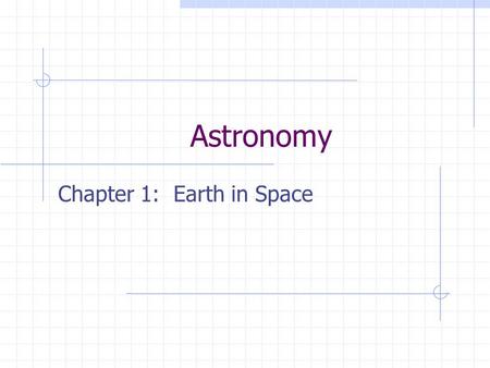 Astronomy Chapter 1: Earth in Space Astronomy Study of moon, stars, and objects in space Not “astrology”