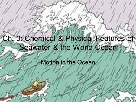 Ch. 3: Chemical & Physical Features of Seawater & the World Ocean Motion in the Ocean.