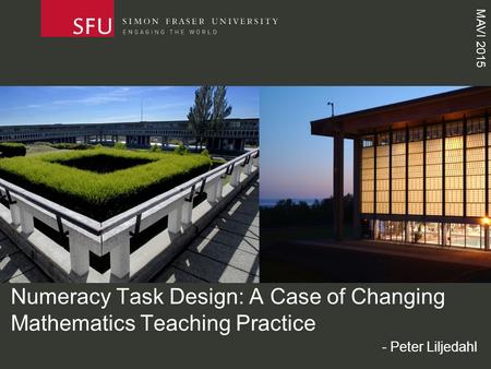 MAVI 2015 Numeracy Task Design: A Case of Changing Mathematics Teaching Practice - Peter Liljedahl.