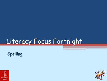 Literacy Focus Fortnight Spelling. Strategies for learning to spell… Break it into sounds (d-i-a-r-y) Break it into syllables (re-mem-ber) Break it into.